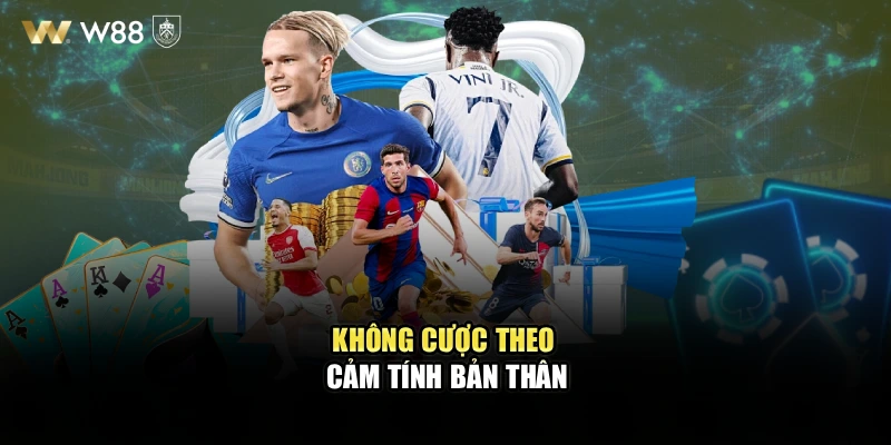 Không cược theo cảm tính bản thân